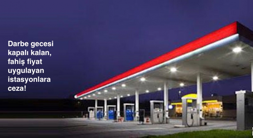 Darbe gecesi kapanan benzincilere ceza!