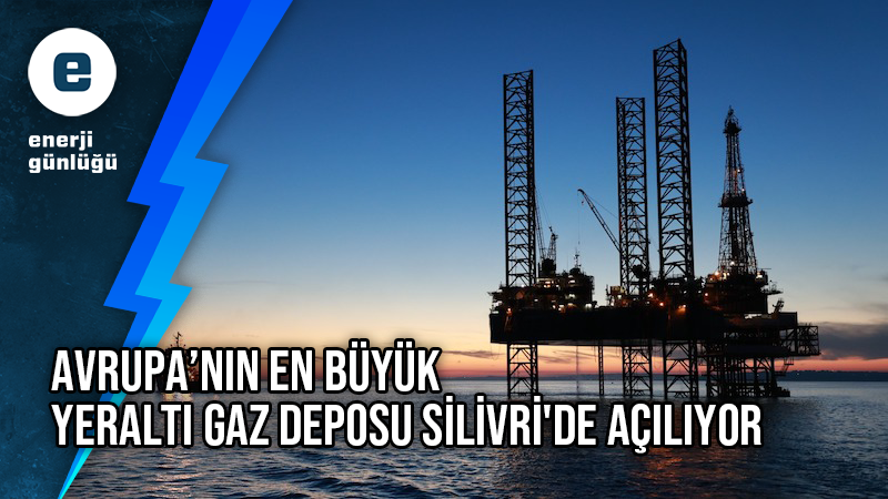 Avrupa’nın en büyük yeraltı gaz deposu Silivri'de açılıyor